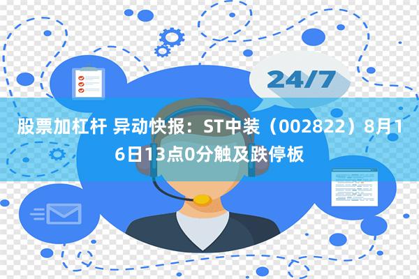 股票加杠杆 异动快报：ST中装（002822）8月16日13点0分触及跌停板