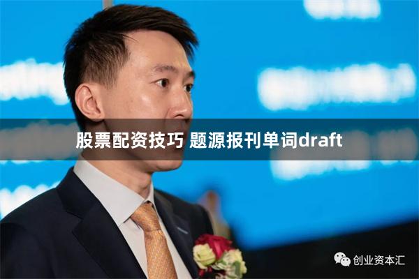 股票配资技巧 题源报刊单词draft